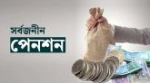 সর্বজনীন পেনশনে যেসব সুবিধা পাওয়া যাবে