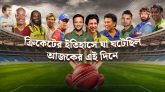 ক্রিকেটের ইতিহাসে যা ঘটেছিল আজকের এই দিনে